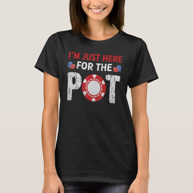 I'm Just Here For The Pot Funny Poker Player Casin T-Shirt (Front)