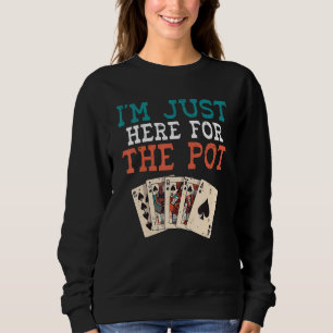 Im just here for the Pot Game Playing Cards Poker Sweatshirt