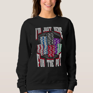 I'm Just Here For The Pot Poker Texas Hold'em Gamb Sweatshirt