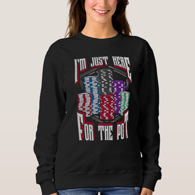 I'm Just Here For The Pot Poker Texas Hold'em Gamb Sweatshirt (Front)