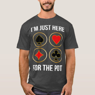 Im Just Here For The Pot  T-Shirt