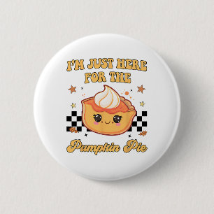 I'm Just Here For The Pumpkin Pie Thanksgiving Tod 6 Cm Round Badge