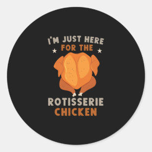 I'm Just Here For The Rotisserie Chicken Funny Tha Classic Round Sticker