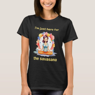 I'm Just Here for The Savasana Funny Yoga T-Shirt