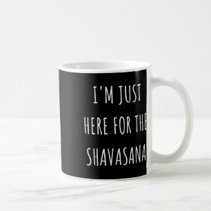 I'm Just Here For The Shavasana Funny Yoga Coffee Mug