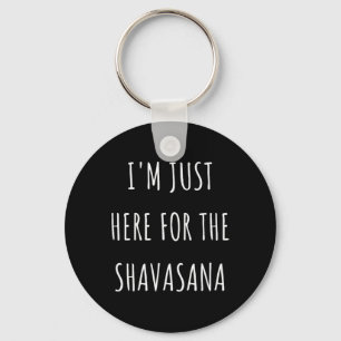 I'm Just Here For The Shavasana Funny Yoga Key Ring