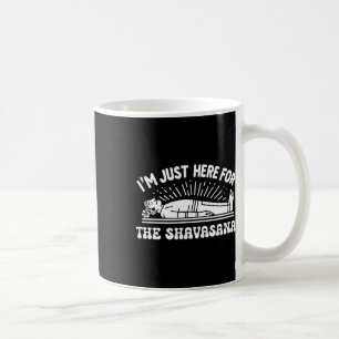 I'm Just Here For The Shavasana Yoga Humour Coffee Mug