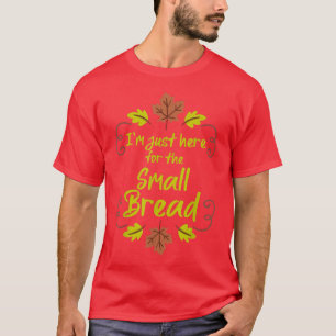 I'm Just Here For The Small Bread Funny Thanksgivi T-Shirt