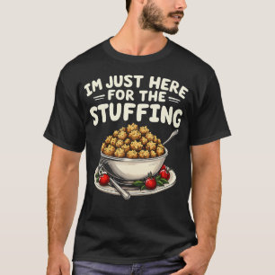 I'M Just Here For The Stuffing Funny Stuffing Love T-Shirt
