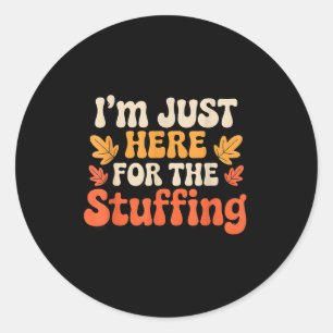 I'm Just Here For The Stuffing Funny Stuffing Than Classic Round Sticker