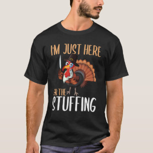 Im Just Here For The Stuffing  Thanksgiving Turkey T-Shirt