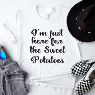 I'm Just Here For The Sweet Potatoes T-Shirt