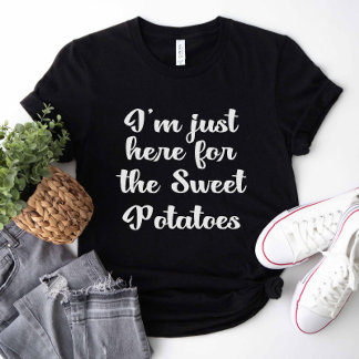 I'm Just Here For The Sweet Potatoes T-Shirt