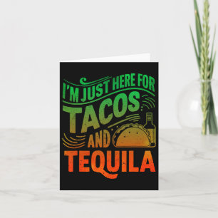 I'm Just Here For The Tacos And Tequila Card