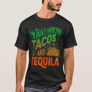 I'm Just Here For The Tacos And Tequila  T-Shirt