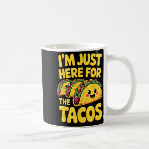 I'm just here for the tacos  coffee mug