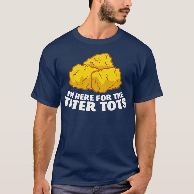 Im Just Here For The Tater Tots Love Tater Tots T-Shirt (Front)