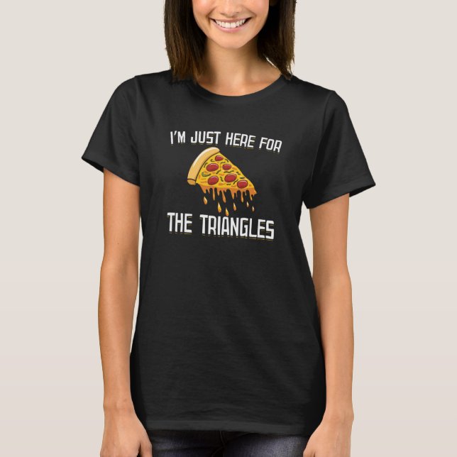 I'm Just Here For The Triangles Pizza Maker T-Shirt (Front)