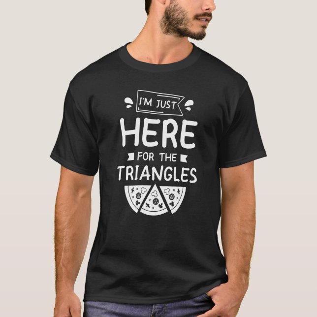 I'm Just Here For The Triangles Pizza Making  T-Shirt (Front)