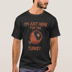 I'm Just Here For The Turkey Leg & Food Thanksgi T-Shirt