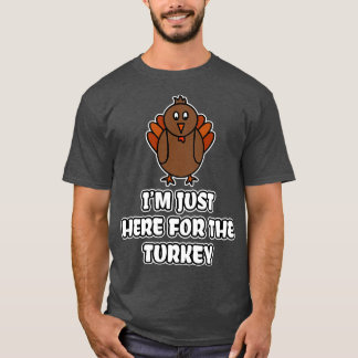 Im Just Here For The Turkey T-Shirt