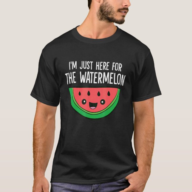 I'm Just Here For The Watermelon T-Shirt (Front)
