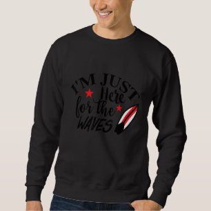 I'm Just Here For The Waves Surfing Ocean Beach Su Sweatshirt