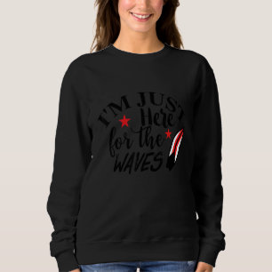 I'm Just Here For The Waves Surfing Ocean Beach Su Sweatshirt