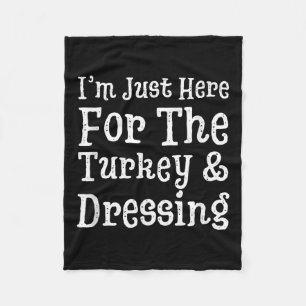 I'm Just Here For Turkey & Dressing Thanksgivi Fleece Blanket