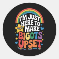 I'm Just Here Make Bigots Upset LGBTQ Gay Pride