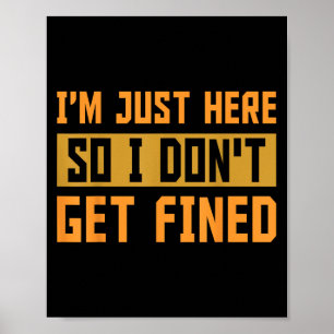 Im Just Here So I Dont Get Fined Gift Poster