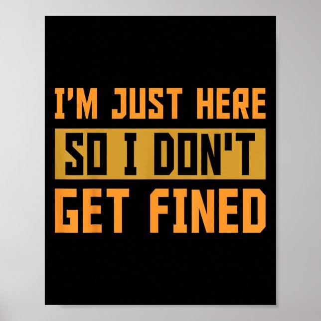 Im Just Here So I Dont Get Fined Gift  Poster (Front)