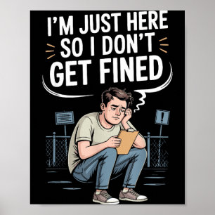 I'm Just Here So I Don't Get Fined Poster