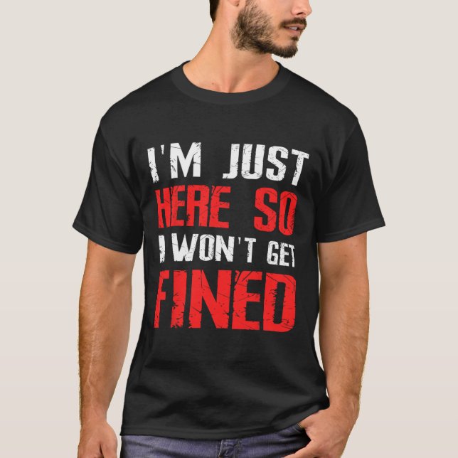 I'm Just Here So I Won't Get Fined T Sport Athleti T-Shirt (Front)