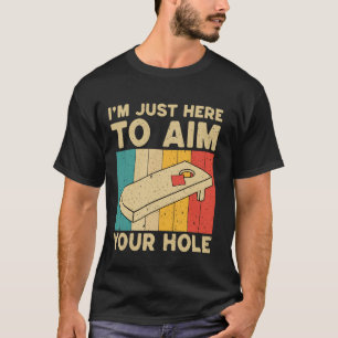I'm Just Here To Aim Your Hole Funny Cornhole Love T-Shirt