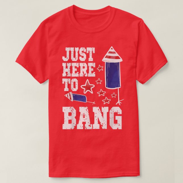 Im Just Here To Bang 4th July American Flag Clothe T-Shirt (Design Front)