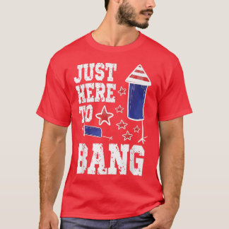 Im Just Here To Bang 4th July American Flag Clothe T-Shirt