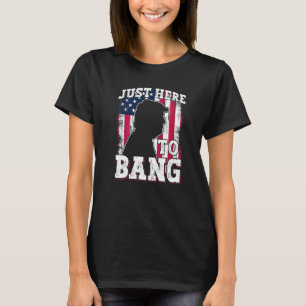 I'm Just Here To Bang 4th July American Flag T-Shirt