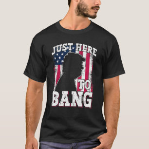 I'm Just Here To Bang  4th July American Flag T-Shirt