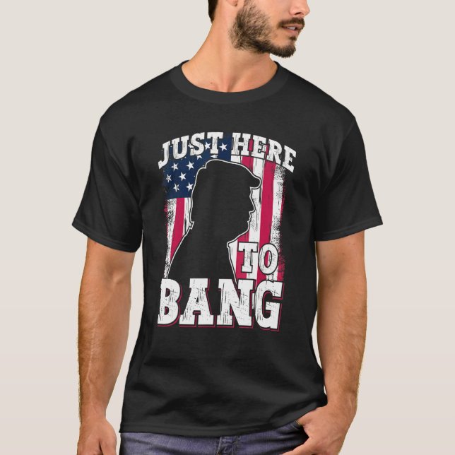 I'm Just Here To Bang  4th July American Flag T-Shirt (Front)