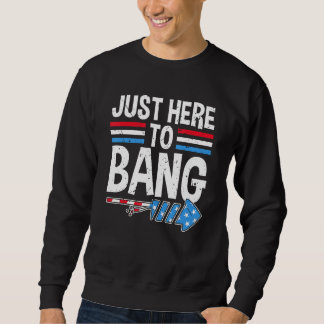 I'm Just Here To Bang 4th July  Firecracker Men Wo Sweatshirt