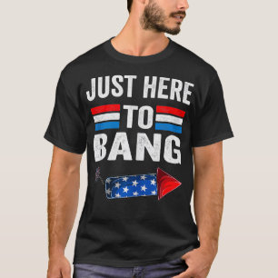 Im Just Here to Bang 4th July Funny Firecracker T-Shirt