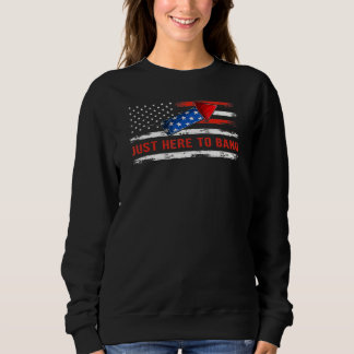 I'm Just Here To Bang 4th July  Usa America Flag Sweatshirt