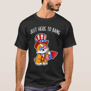 Im Just Here To Bang Corgi Dog Fourth Of July 4th  T-Shirt