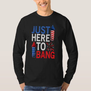 Im Just Here To Bang Fireworks 4th July American F T-Shirt
