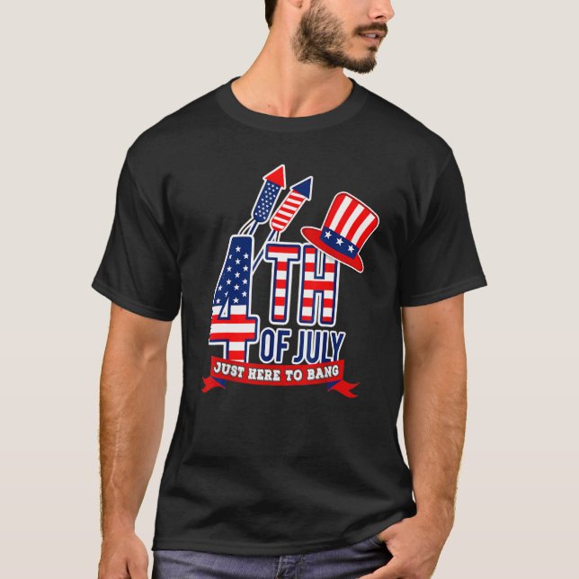 I'm Just Here To Bang  Fourth Of July Happy 4th Of T-Shirt (Front)
