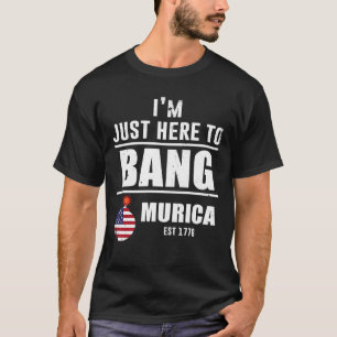 I'm Just Here To Bang Murica T-Shirt