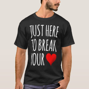 I'm Just Here To Break Your Heart Valentine's Day T-Shirt