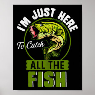 I'm Just Here To Catch All The Fish Funny Fishing Poster
