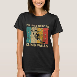 I'm Just Here To Climb Walls Funny Rock Climbing B T-Shirt